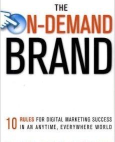 The On-Demand Brand: 10 Rules for Digital Marketing Success in an Anytime, Everywhere World